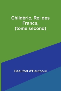 Paperback Childéric, Roi des Francs, (tome second) [French] Book