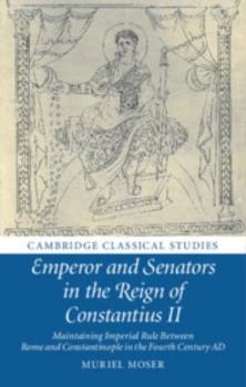Paperback Emperor and Senators in the Reign of Constantius II: Maintaining Imperial Rule Between Rome and Constantinople in the Fourth Century AD Book