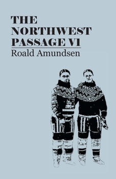 Paperback The North West Passage V1: Being the Record of a Voyage of Exploration of the Ship Gjoa, 1903-1907 (1908) Book