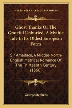 Paperback Ghost Thanks Or The Grateful Unburied, A Mythic Tale In Its Oldest European Form: Sir Amadace, A Middle-North-English Metrical Romance Of The Thirteen Book