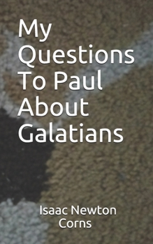 My Questions To Paul About Galatians