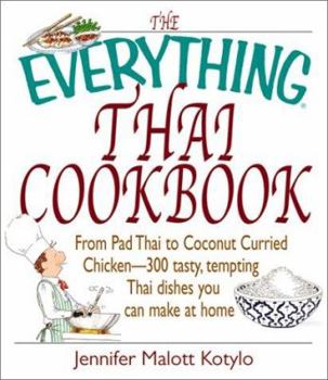 Paperback The Everything Thai Cookbook: From Pad Thai to Lemongrass Chicken Skewers--300 Tasty, Tempting Thai Dishes You Can Make at Home Book