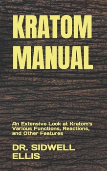 Paperback Kratom Manual: An Extensive Look at Kratom's Various Functions, Reactions, and Other Features Book