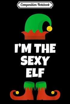 Paperback Composition Notebook: I'm The Sexy Elf Funny Family Christmas Gift Journal/Notebook Blank Lined Ruled 6x9 100 Pages Book