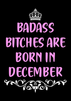 Paperback Badass Bitches are Born in December: Funny Lined Journal - Birthday Gift for Women - Birthday Card Alternative for Best Friend - Coworker - Gag Bday G Book