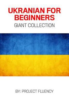 Paperback Ukrainian: Ukrainian For Beginners, Giant Collection!: Ukrainian in A Week & Ukrainian Phrases Books (Ukrainian, Learn Ukrainian, Book