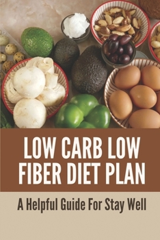 Paperback Low Carb Low Fiber Diet Plan: A Helpful Guide For Stay Well: Low Carb Low Fiber Diet Plan Book