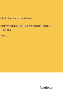 Hardcover Histoire politique de la révolution de Hongrie, 1847-1849: Tome 2 [French] Book