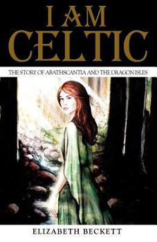 Paperback I Am Celtic: The Story of Abathscantia and the Dragon Isles Book