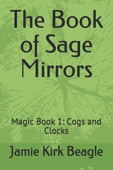 Paperback The Book of Sage Mirrors: Magic Book 1: Cogs and Clocks Book