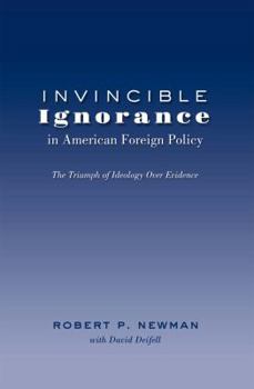 Hardcover Invincible Ignorance in American Foreign Policy: The Triumph of Ideology over Evidence Book