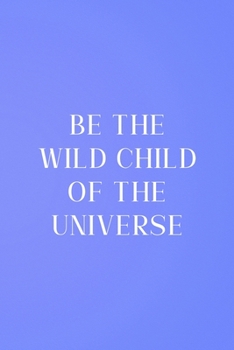 Paperback Be The Wild Child Of The Universe: All Purpose 6x9 Blank Lined Notebook Journal Way Better Than A Card Trendy Unique Gift Blue Wild Book