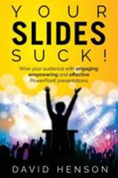 Paperback Your Slides Suck!: Wow your audience with engaging, empowering and effective PowerPoint presentations Book