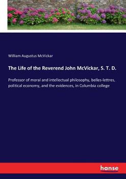 Paperback The Life of the Reverend John McVickar, S. T. D.: Professor of moral and intellectual philosophy, belles-lettres, political economy, and the evidences Book