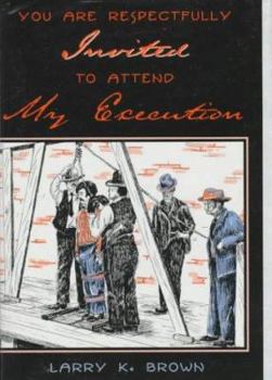 Paperback You Are Respectfully Invited to Attend My Execution: Untold Stories of Men Legally Executed in Wyoming Territory Book