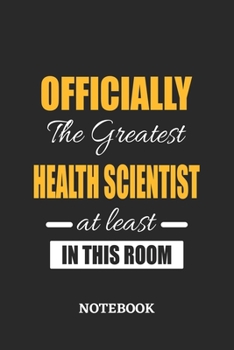 Officially the Greatest Health Scientist at least in this room Notebook: 6x9 inches - 110 ruled, lined pages • Greatest Passionate Office Job Journal Utility • Gift, Present Idea