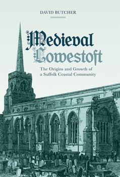 Hardcover Medieval Lowestoft: The Origins and Growth of a Suffolk Coastal Community Book