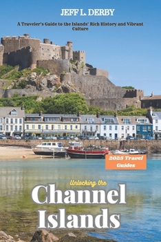 Paperback Unlocking the Channel Islands 2025: A Traveler's Guide to the Islands' Rich History and Vibrant Culture Book