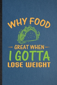Paperback Why Food Great When I Gotta Lose Weight: Funny Blank Lined Gym Workout Training Notebook/ Journal, Graduation Appreciation Gratitude Thank You Souveni Book