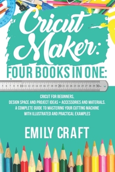 Paperback Cricut Maker: 4 Books in 1: Cricut For Beginners, Design Space & Project Ideas + Accessories And Materials. A Complete Guide To Mast Book
