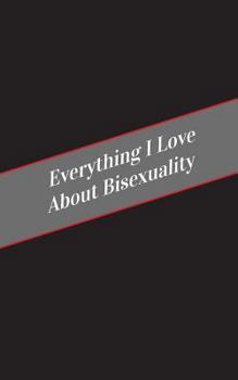 Paperback Everything I Love About Bisexuality: A Safe Place For Your Kinky Thoughts Book