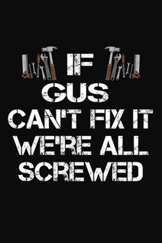 If Gus Can't Fix It We're All Screwed: Personalized Handyman Journal - Gift Notebook