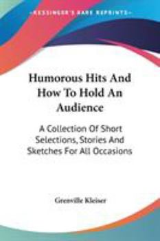 Humorous Hits And How To Hold An Audience: A Collection Of Short Selections, Stories And Sketches For All Occasions