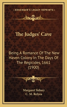 The Judges' Cave: Being A Romance Of The New Haven Colony In The Days Of The Regicides, 1661
