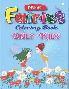 Magic Fairies Coloring Book Only Kids: Amazing An Kids and Teens Coloring Book with Adorable Fairy Girls, Gentle Winged Fairy Images & Beautiful Fairy ... for girls, Special unique gift for girls.