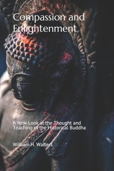Paperback Compassion and Enlightenment: A New Look at the Thought and Teaching of the Historical Buddha Book