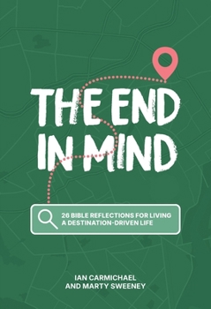Paperback The End in Mind: 26 Bible reflections for living a destination-driven life Book