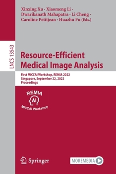 Paperback Resource-Efficient Medical Image Analysis: First Miccai Workshop, Remia 2022, Singapore, September 22, 2022, Proceedings Book