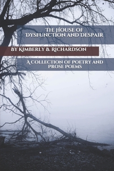 Paperback The House of Dysfunction and Despair: A Collection of Poetry and Prose Poems Book