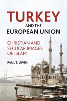 Hardcover Turkey and the European Union: Christian and Secular Images of Islam Book