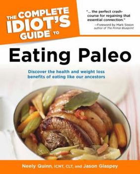 Paperback The Complete Idiot's Guide to Eating Paleo: Discover the Health and Weight Loss Benefits of Eating Like Our Ancestors Book