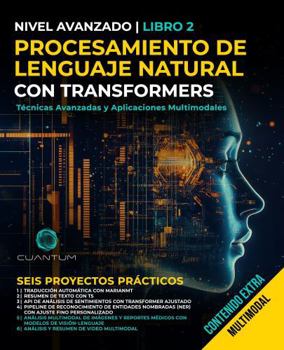 Paperback Procesamiento del Lenguaje Natural con Transformers: Técnicas Avanzadas y Aplicaciones Multimodales: Dominando NLP con Transformers con Python. Texto, imágenes y video (Spanish Edition) [Spanish] Book