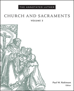 Hardcover The Annotated Luther, Volume 3: Church and Sacraments Book