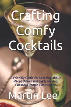 Paperback Crafting Comfy Cocktails: A Friendly Guide for Learning about Mixed Drinks and Easily Making Cocktails People Can't Resist Book
