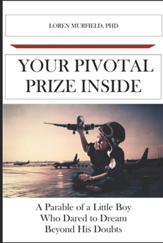 Paperback Your Pivotal Prize Inside: A Parable of a Little Boy Who Dared to Dream Beyond His Doubts Book