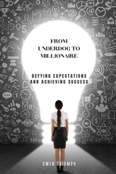 Paperback From Underdog to Millionaire: Defying Expectations and Achieving Success Book