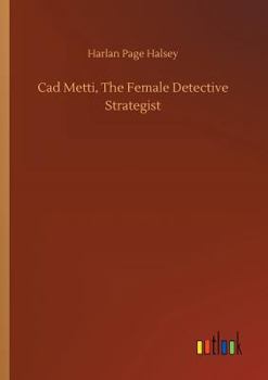 Cad Metti, the female detective strategist: or, Dudie Dunne again in the field