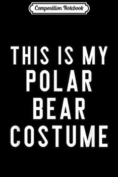 Paperback Composition Notebook: Couples Halloween Costumes This Is My Polar Bear Costume Journal/Notebook Blank Lined Ruled 6x9 100 Pages Book