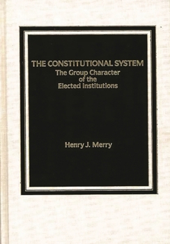 Hardcover The Constitutional System: The Group Character of Elected Institutions Book