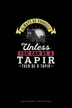 Paperback Always Be Yourself Unless You Can Be A Tapir Then Be A Tapir: Dual Notebook - Dotted & Lined Book
