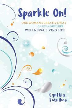 Paperback Sparkle On!: One Woman's Creative Way of Reclaiming Her Wellness & Living Life Book