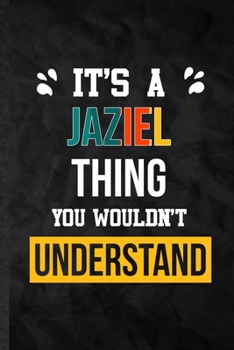 It's a Jaziel Thing You Wouldn't Understand: Blank Practical Personalized Jaziel Lined Notebook/ Journal For Favorite First Name, Inspirational Saying ... Special Birthday Gift Idea Modern Plain Style