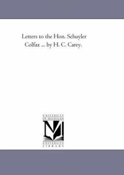 Letters to the Hon. Schuyler Colfax ... by H. C. Carey.