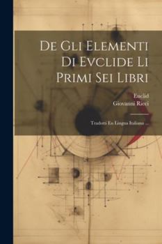 Paperback De Gli Elementi Di Evclide Li Primi Sei Libri: Tradotti En Lingua Italiana ... [Italian] Book