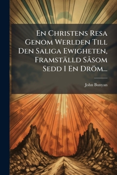 En Christens Resa Genom Werlden Till Den Saliga Ewigheten, Framstalld Sasom Sedd I En Drom...