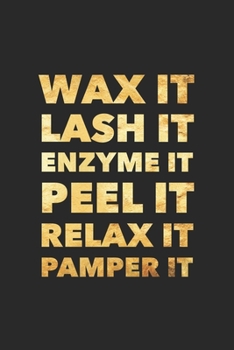 Wax It Lash It Enzyme It Peel It Relax It Pamper It: Blank Lined Notebook Esthetician Gifts